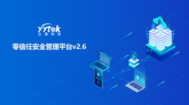 永不信任 始終驗證|云涌零信任V2.6版本正式發(fā)布啦！